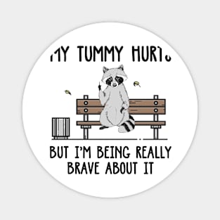 my tummy hurts but i'm being brave about it Gift For Men Women Magnet